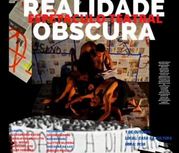  Espetáculo teatral:  Realidade obscura